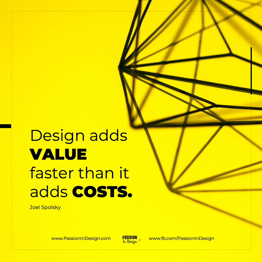 Design adds value faster than it adds costs. - Joel Spolsky