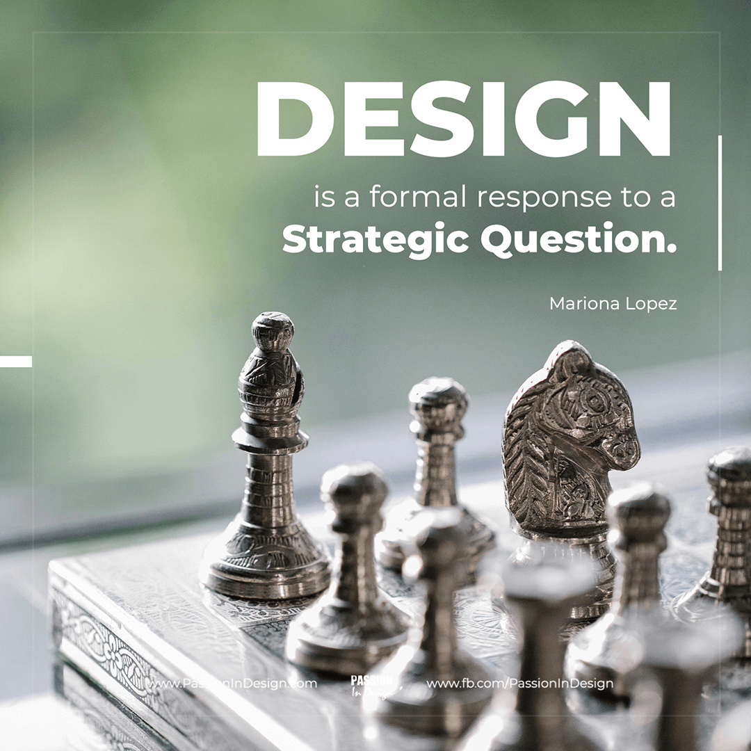Design is a formal response to a strategic question. - Mariona Lopez