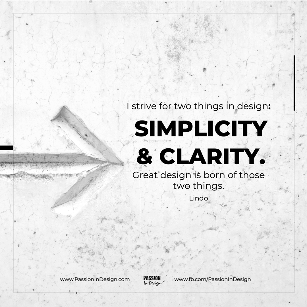 I strive for two things in design: simplicity and clarity. Great design is born of those two things. - Lindo