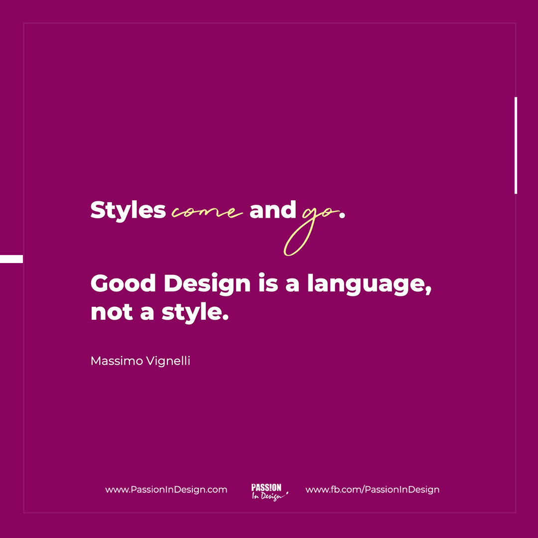 Styles come and go. Good design is a language, not a style. - Massimo Vignelli