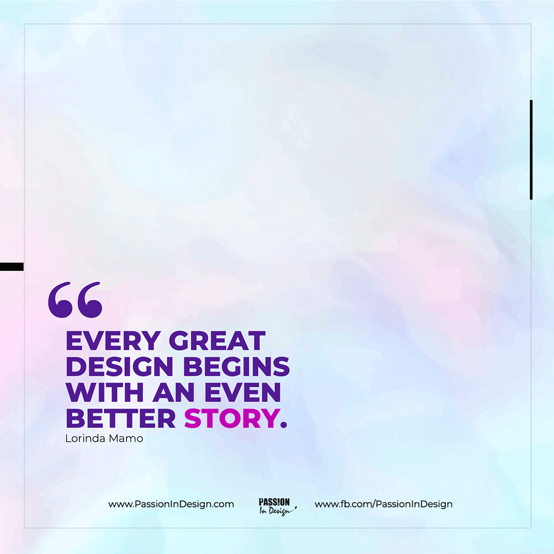 Every great design begins with an even better story. - Lorinda Mamo