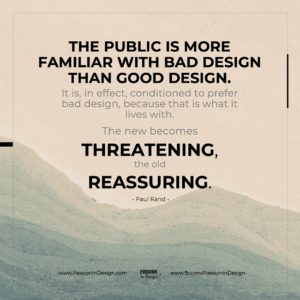 The public is more familiar with bad design than good design. It is, in effect, conditioned to prefer bad design, because that is what it lives with. The new becomes threatening, the old reassuring. - Paul Rand